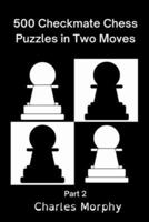 500 Checkmate Chess Puzzles in Two Moves, Part 2: Chess Self Teacher
