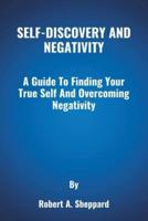 SELF-DISCOVERY AND NEGATIVITY: A Guide To Finding Your True Self And Overcoming Negativity