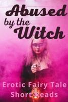 Abused by the Witch - an Erotic Fairy Tale : Short stories reads Paranormal Romance Erotica
