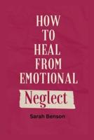 How To Heal From Emotional Neglect: Guides To Being A Better Adult.