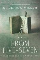 Six From Five Seven: Short Stories From A Short Man