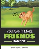 You Can't Make Friends Barking