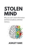 Stolen Mind : Why you can't retain information and how to build an unlimited memory