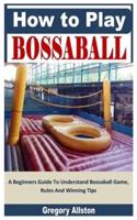 HOW TO PLAY BOSSABALL: A Beginners Guide To Understand Bossaball Game, Rules And Winning Tips