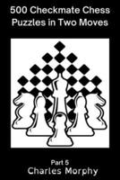 500 Checkmate Chess Puzzles in Two Moves, Part 5: Chess Self Teacher