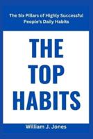 THE TOP HABITS: The Six Pillars of Highly Successful People's Daily Habits