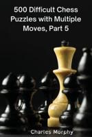 500 Difficult Chess Puzzles with Multiple Moves, Part 5: Winning Chess Exercises