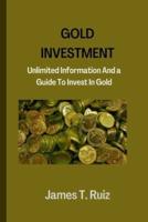 Gold Investment: Unlimited Information And a Guide To Investing In Gold