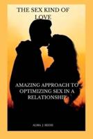 The Sex Kind Of Love: Amazing  Approach To Optimizing Sex In A Relationship