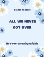 ALL WE NEVER GOT OVER :  He's want are only good girls (Novel)