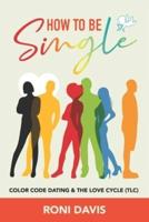 HOW TO BE SINGLE : COLOR CODE DATING AND THE LOVE CYCLE