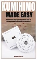 KUMIHIMO MADE EASY : A complete step by step guide on how to make your own kumihimo for beginners