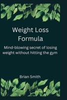 Weight Loss Formula: Mind- blowing secret of losing weight without hitting the gym