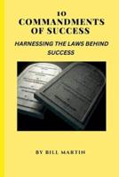 10 COMMANDMENTS OF SUCCESS : HARNESSING THE LAWS BEHIND SUCCESS