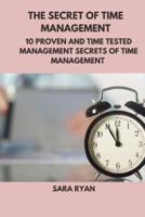 The secret of time management : 10 proven and time tasted management secrets of time management