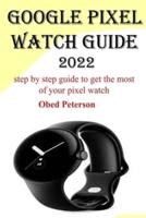 GOOGLE PIXEL WATCH GUIDE 2022:  Step by step guide to get the most of your pixel watch