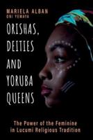 Orishas, Deities and Yoruba Queens: The Power of the Feminine in Lucumi Religious Tradition