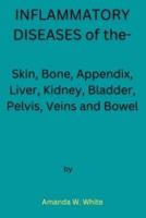 INFLAMMATORY DISEASES of the-: Skin, Bone, Appendix, Liver, Kidney, Bladder, Pelvis, Veins and Bowel