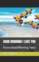 GOOD MORNING I LOVE YOU: Funny Good Morning Texts