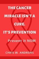 The Cancer Miracle Isn't a Cure. It's Prevention