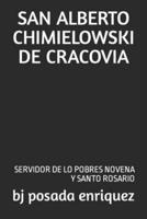 SAN ALBERTO CHIMIELOWSKI DE CRACOVIA : SERVIDOR DE LO POBRES NOVENA Y SANTO ROSARIO