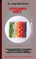 Leukamia Diet: The Essential Reference For Chronic Lymphocytic Leukemia And Its Therapy