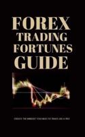 FOREX TRADING FORTUNES GUIDE: CREATE THE MINDSET YOU NEED TO TRADE LIKE A PRO