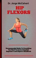 Hip Flexors       : A Complete Guide To Stretching And Strengthening Flexors Of The Hips