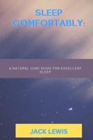 Sleep comfortably:: A natural cure guide for excellent sleep