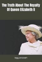 The Truth About The Royalty Of Queen Elizabeth  II