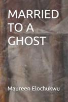 MARRIED TO A GHOST