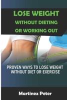 Lose Weight Without Dieting Or Working Out: Proven Ways To Lose Weight Without Diet Or Exercise