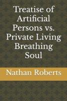 Treatise of Artificial Persons vs. Private Living Breathing Soul