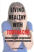 LIVING HEALTHY WITH TOOTHACHE: Advancing Your Performance to Exhibit a Positive Response
