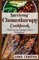 Surviving Chemotherapy Cookbook: What to Eat During Cancer Treatment