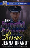 The Forgetful Princess Rescue: A K9 Handler Romance (Disaster City Search and Rescue, Book 33)