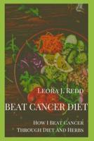 BEAT CANCER DIET: How I Beat Cancer Through Diet And Herbs