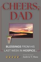 CHEERS, DAD: Blessings from his last week in Hospice...