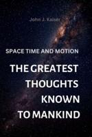 THE GREATEST THOUGHTS KNOWN TO MANKIND:: SPACE TIME AND MOTION