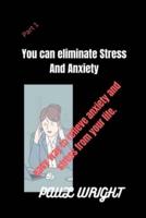 You Can Eliminate Stress And Anxiety : Easy way to relieve anxiety and stress from your life.