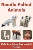 Needle-Felted Animals: Make Cute Animal Toys from Felt Tutorials