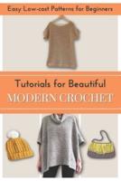 Tutorials for Beautiful Modern Crochet: Easy Low-cost Patterns for Beginners