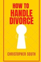 How to handle divorce: The effective methods on how to handle divorce