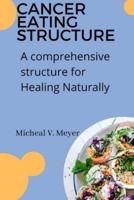 Cancer Eating Structure: A comprehensive structure for Healing Naturally