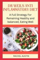 DR WEILS ANTI INFLAMMATORY DIET: A Full Strategy For Remaining Healthy and balanced, Eating Well