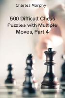 500 Difficult Chess Puzzles with Multiple Moves, Part 4 : Winning Chess Exercises