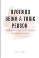 Avoiding Being A Toxic Person : Guidelines to follow in order to totally stop being a toxic person