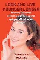 LOOK AND LIVE YOUNGER LONGER: PROVEN: THE MOST EFFECTIVE WAY TO CONTROL AGING AND LOOK YEARS YOUNGER