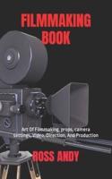 FILMMAKING BOOK: Art Of Filmmaking, props, camera settings, Video, Direction, And Production