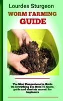 Worm Farming Guide : A Complete Guide On How To Create And Care For A Worm Composting Bin
